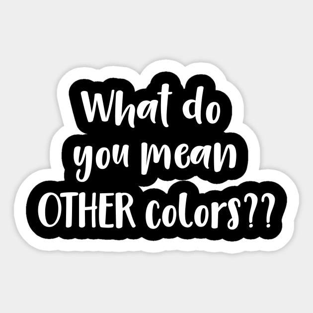 What Do You Mean Other Colors?? Sticker by DANPUBLIC